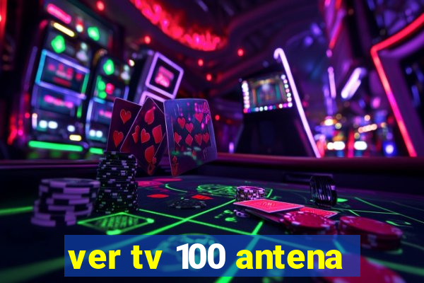 ver tv 100 antena